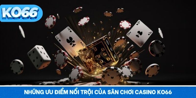 Khám phá những ưu điểm nổi trội của sân chơi casino KO66