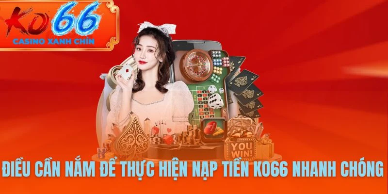 Nạp Tiền Ko66 3 Điều anh em nên quan tâm khi nạp tiền nhà cái Ko66