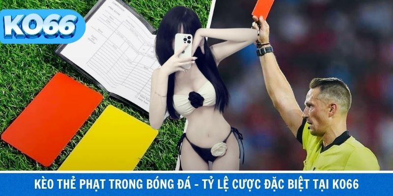 Kèo Thẻ Phạt Trong Bóng Đá – Tỷ Lệ Cược Đặc Biệt Tại KO66