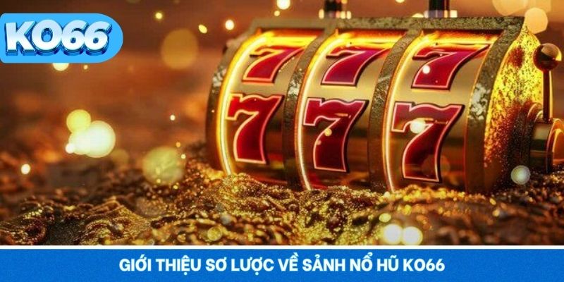 Nổ Hũ KO66 1 Giới thiệu sơ lược về sảnh nổ hũ KO66 đình đám