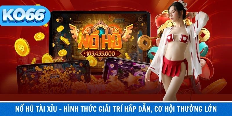 Nổ Hũ Tài Xỉu – Hình Thức Giải Trí Hấp Dẫn, Cơ Hội Thưởng Lớn