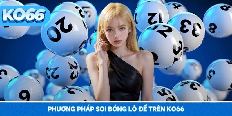 Review những phương pháp cách soi bóng lô đề chuẩn