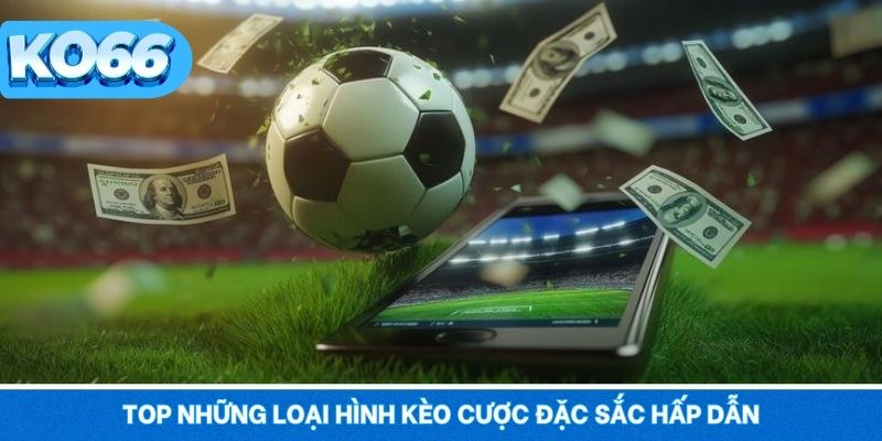 Thể Thao KO66 3 Top những loại hình kèo cược đặc sắc hấp dẫn