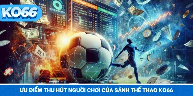 Thể Thao KO66 2 Ưu điểm thu hút lượng lớn người chơi của sảnh thể thao KO66